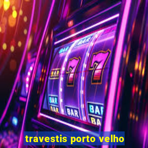 travestis porto velho