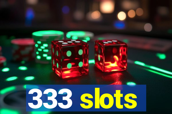 333 slots