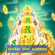 sonhar com acidente jogo do bicho