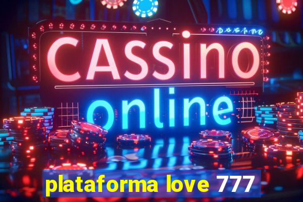 plataforma love 777