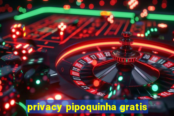 privacy pipoquinha gratis