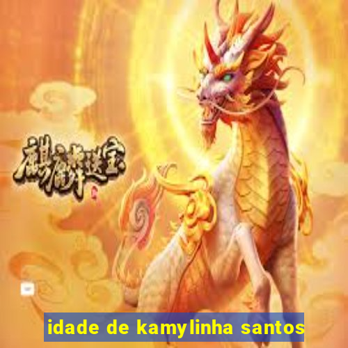 idade de kamylinha santos