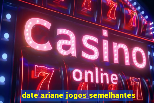 date ariane jogos semelhantes