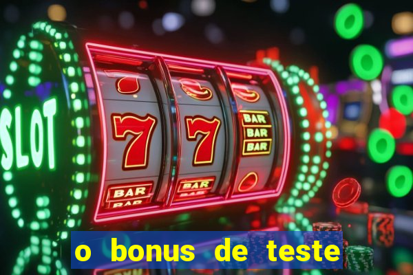 o bonus de teste é apenas para jogar