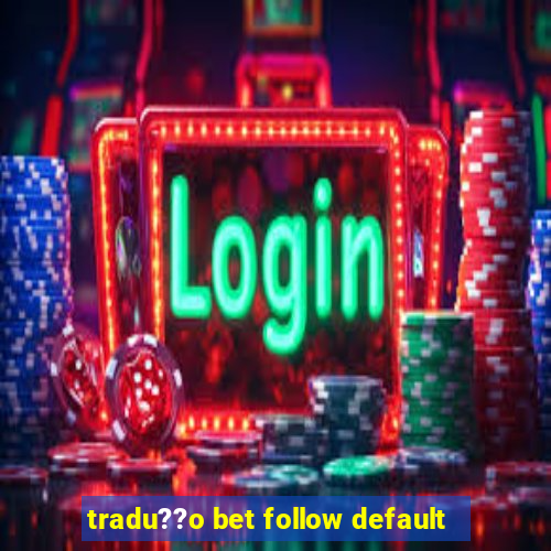 tradu??o bet follow default